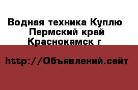 Водная техника Куплю. Пермский край,Краснокамск г.